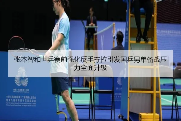 张本智和世乒赛前强化反手拧拉引发国乒男单备战压力全面升级 - BandaoSports